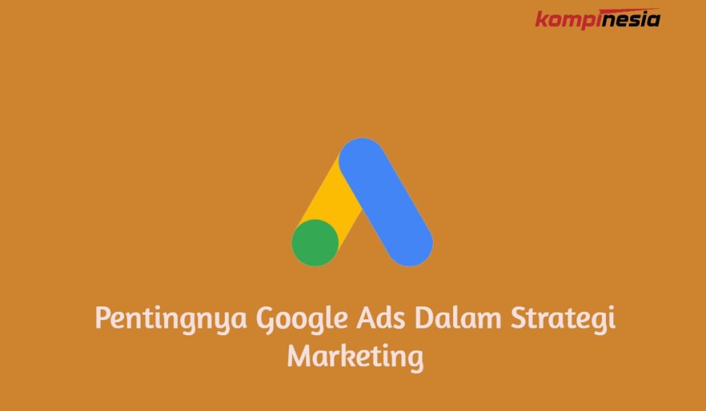 Pentingnya Google Ads Dalam Strategi Marketing Pentingnya Google Ads Dalam Strategi Marketing